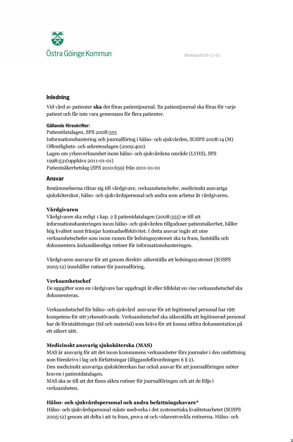 yrkesverksamhet inom hälso- och sjukvårdens område (LYHS), SFS 1998:531(upphävs 2011-01-01) Patientsäkerhetslag (SFS 2010:659) från 2011-01-01 Ansvar Bestämmelserna riktar sig till vårdgivare,