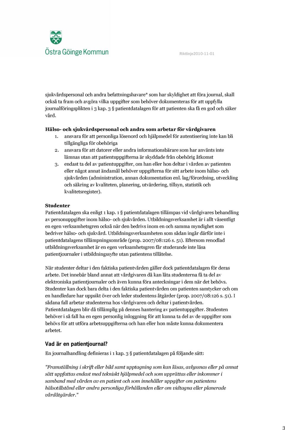 ansvara för att personliga lösenord och hjälpmedel för autentisering inte kan bli tillgängliga för obehöriga 2.