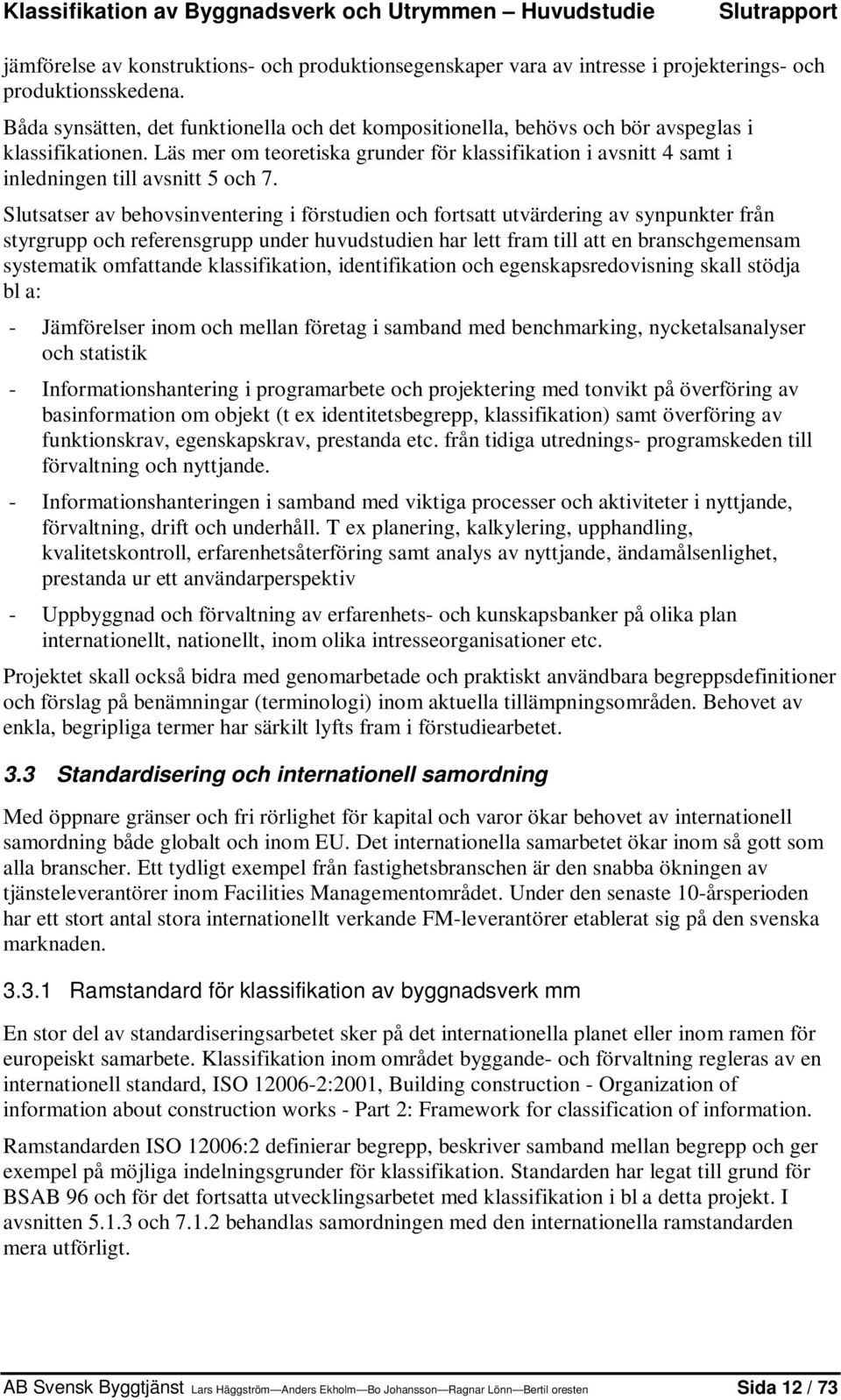 Läs mer om teoretiska grunder för klassifikation i avsnitt 4 samt i inledningen till avsnitt 5 och 7.