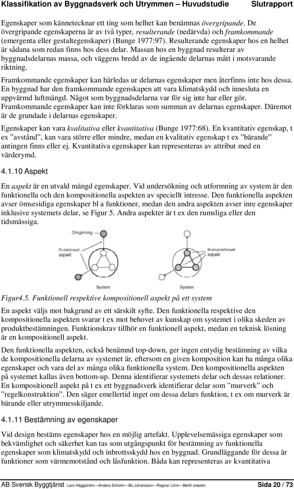 Resulterande egenskaper hos en helhet är sådana som redan finns hos dess delar.