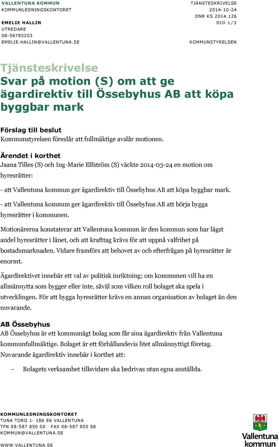 Ärendet i korthet Jaana Tilles (S) och Ing-Marie Elfström (S) väckte 2014-03-24 en motion om hyresrätter: - att Vallentuna kommun ger ägardirektiv till Össebyhus AB att köpa byggbar mark.
