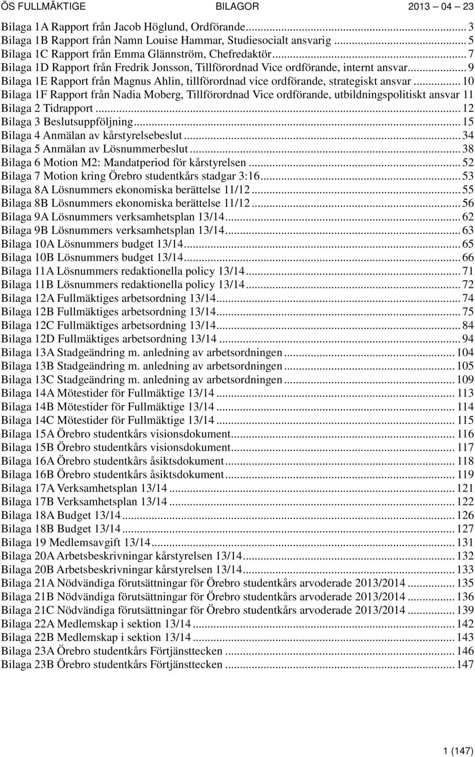 .. 10 Bilaga 1F Rapport från Nadia Moberg, Tillförordnad Vice ordförande, utbildningspolitiskt ansvar 11 Bilaga 2 Tidrapport... 12 Bilaga 3 Beslutsuppföljning.