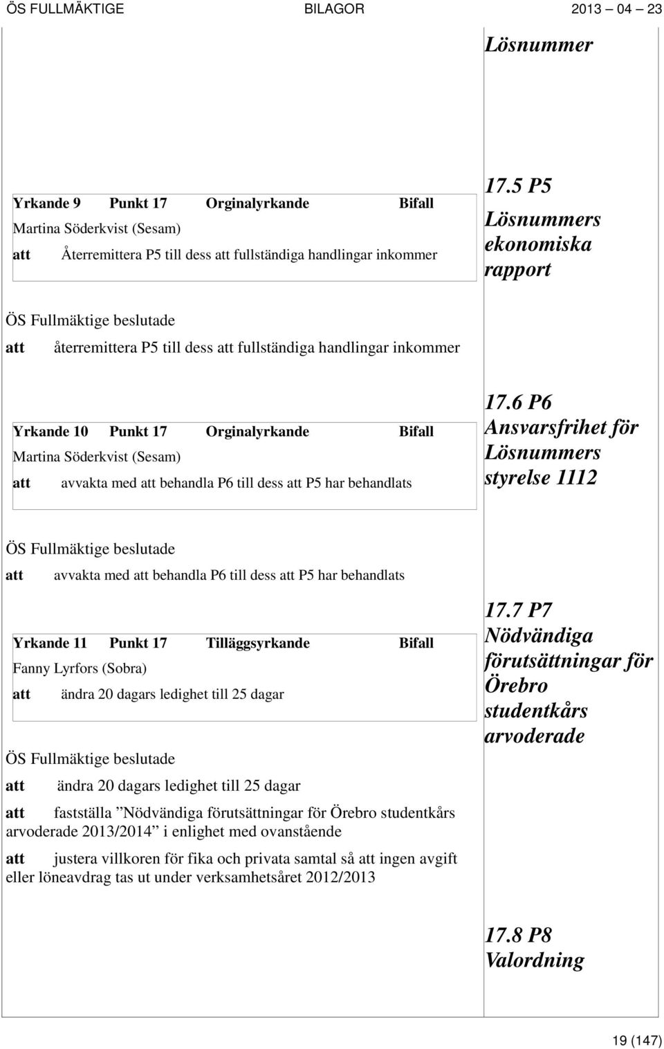 att avvakta med att behandla P6 till dess att P5 har behandlats 17.