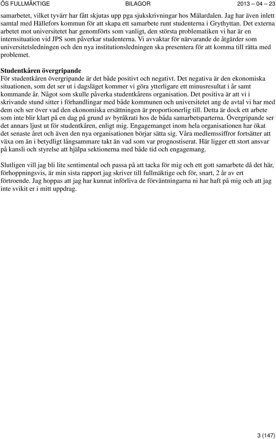 Vi avvaktar för närvarande de åtgärder som universitetsledningen och den nya institutionsledningen ska presentera för att komma till rätta med problemet.