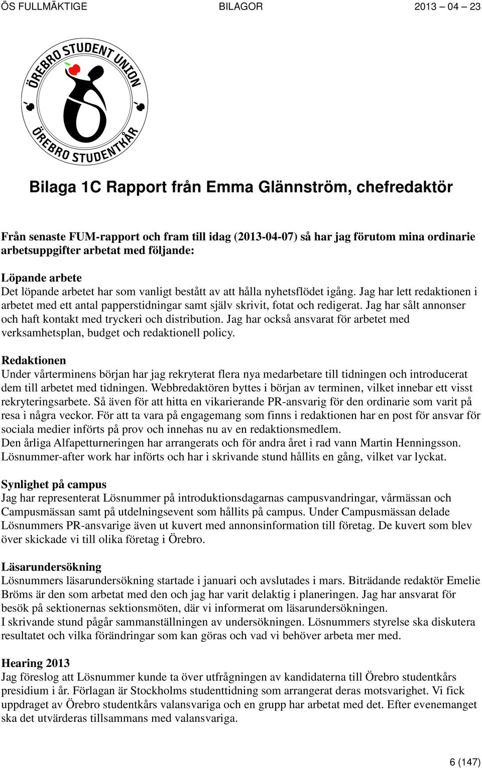 Jag har sålt annonser och haft kontakt med tryckeri och distribution. Jag har också ansvarat för arbetet med verksamhetsplan, budget och redaktionell policy.