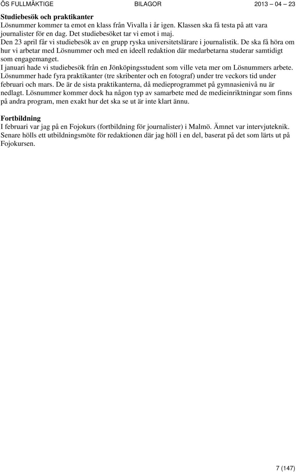 De ska få höra om hur vi arbetar med Lösnummer och med en ideell redaktion där medarbetarna studerar samtidigt som engagemanget.
