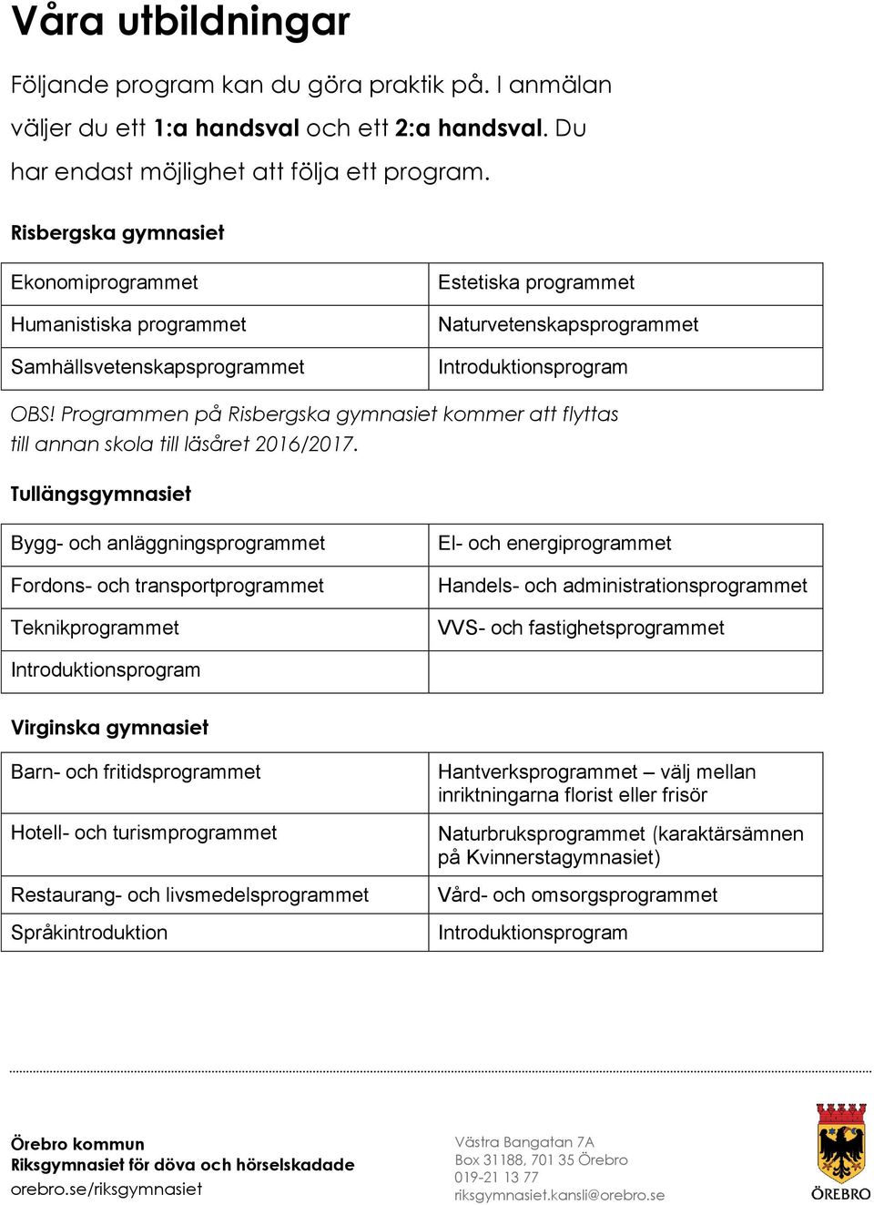 Programmen på Risbergska gymnasiet kommer att flyttas till annan skola till läsåret 2016/2017.