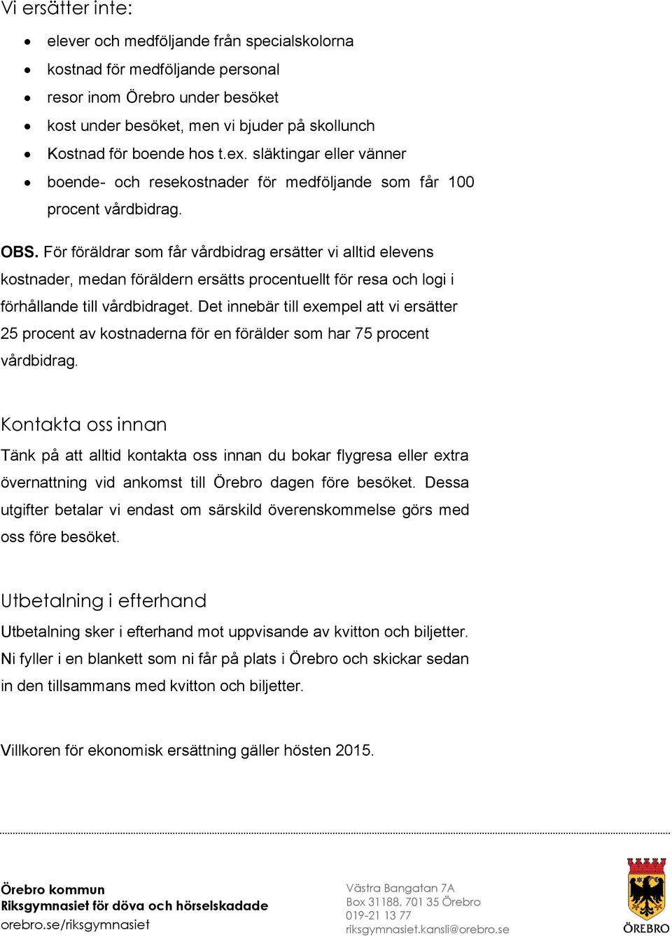 För föräldrar som får vårdbidrag ersätter vi alltid elevens kostnader, medan föräldern ersätts procentuellt för resa och logi i förhållande till vårdbidraget.