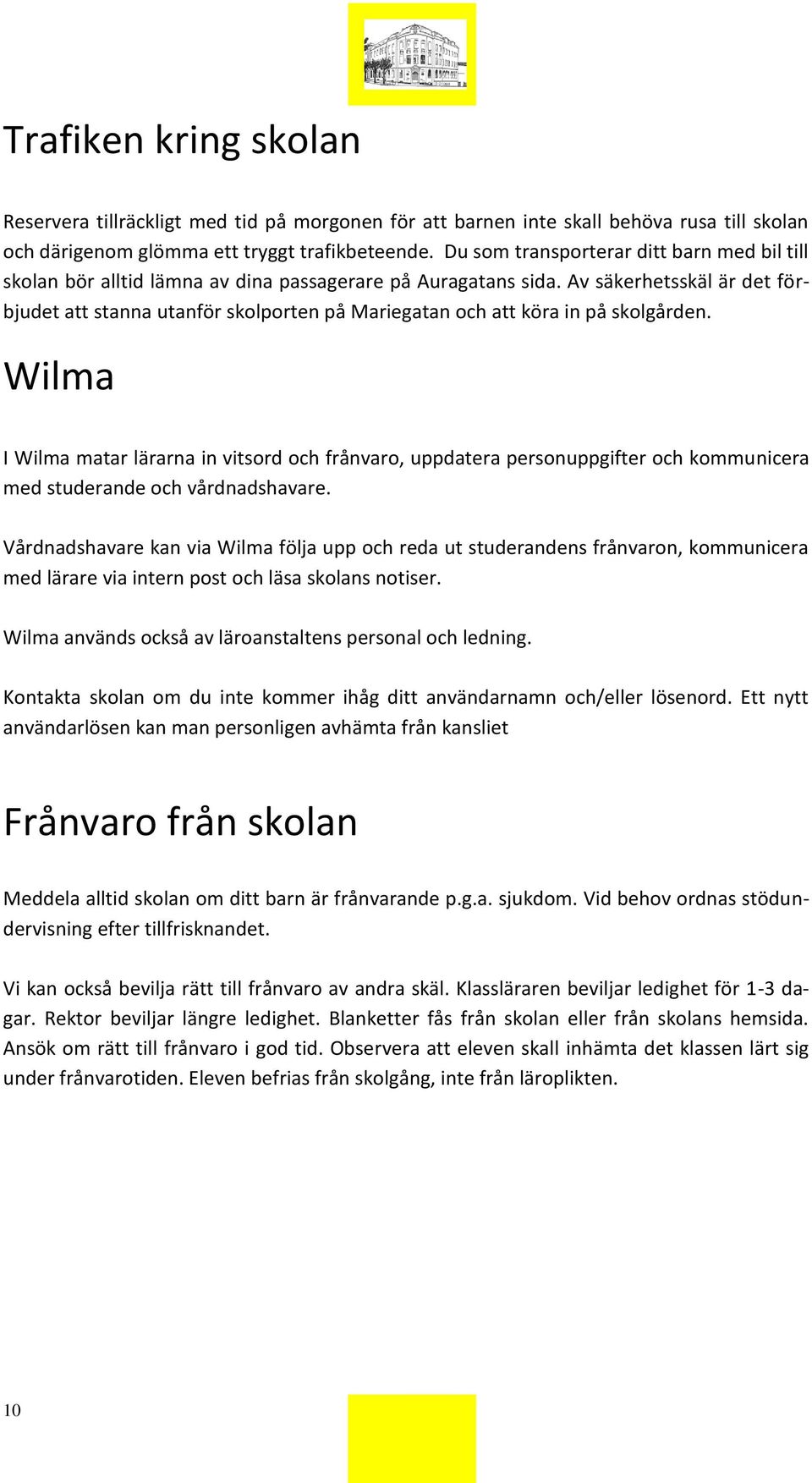 Av säkerhetsskäl är det förbjudet att stanna utanför skolporten på Mariegatan och att köra in på skolgården.