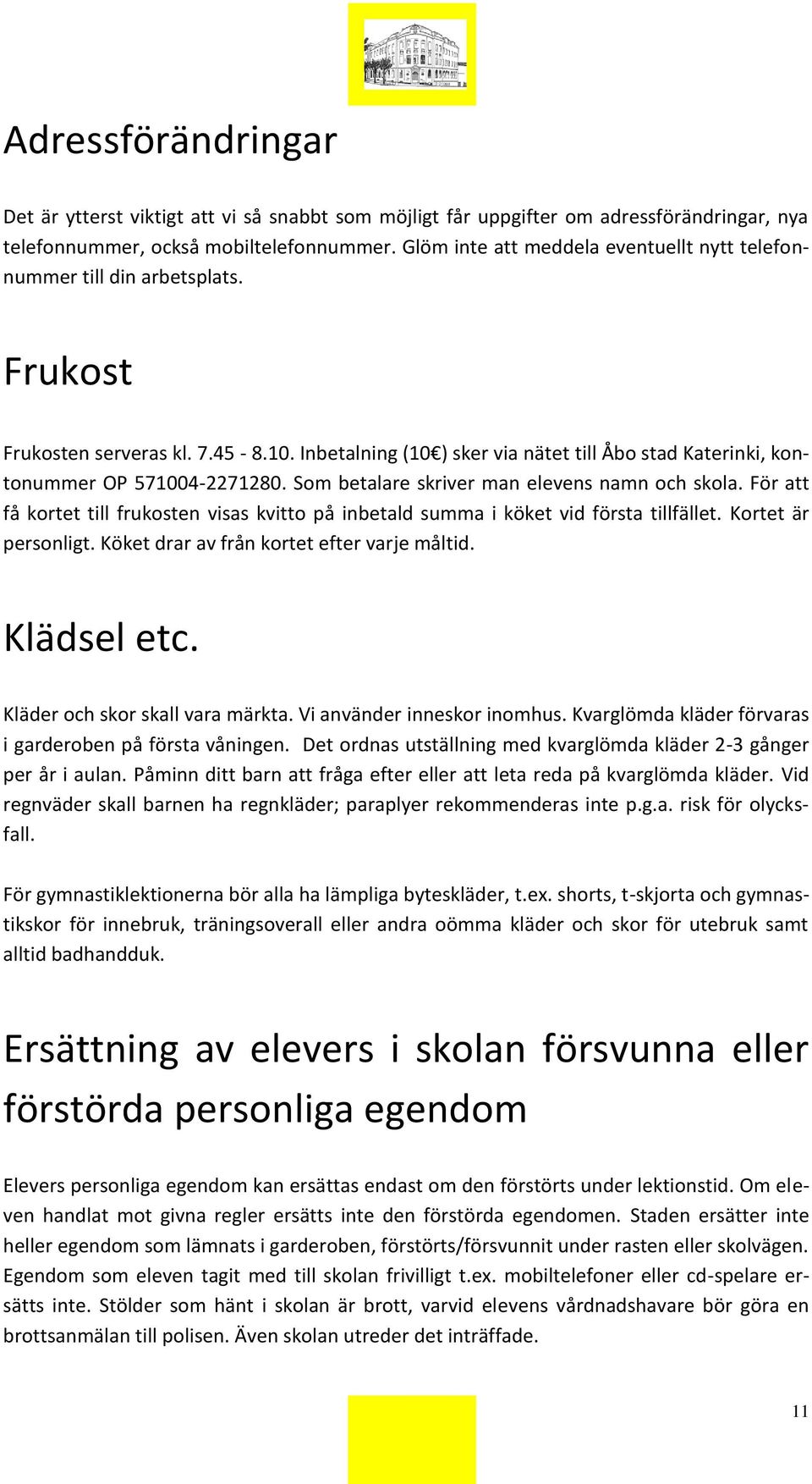 Inbetalning (10 ) sker via nätet till Åbo stad Katerinki, kontonummer OP 571004-2271280. Som betalare skriver man elevens namn och skola.