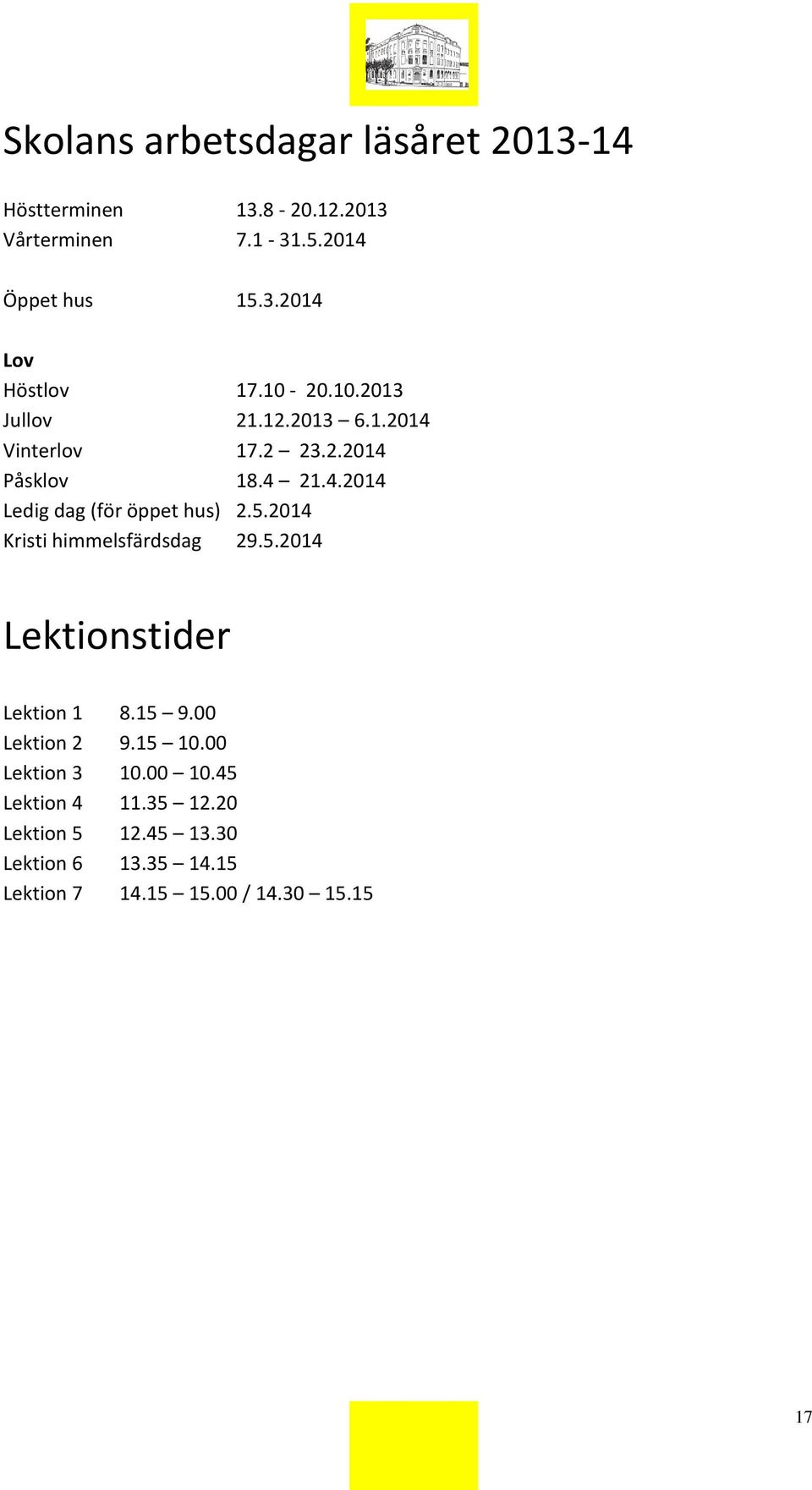 5.2014 Kristi himmelsfärdsdag 29.5.2014 Lektionstider Lektion 1 8.15 9.00 Lektion 2 9.15 10.00 Lektion 3 10.00 10.