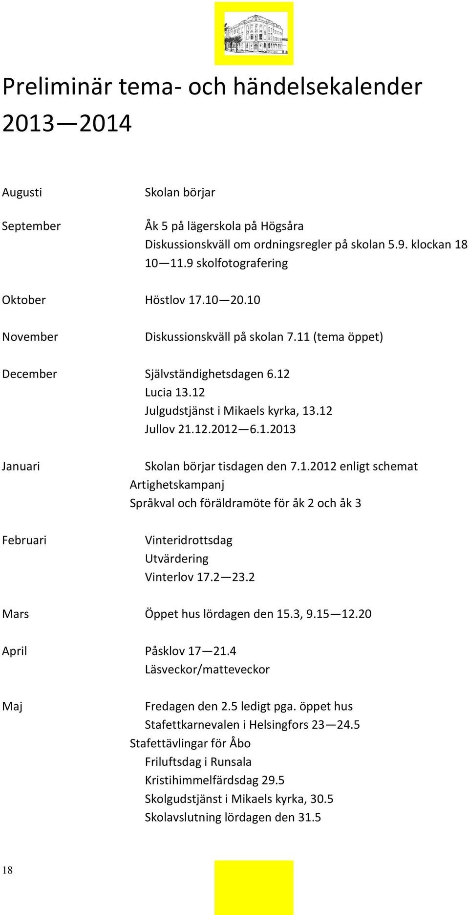 1.2012 enligt schemat Artighetskampanj Språkval och föräldramöte för åk 2 och åk 3 Vinteridrottsdag Utvärdering Vinterlov 17.2 23.2 Öppet hus lördagen den 15.3, 9.15 12.20 Påsklov 17 21.