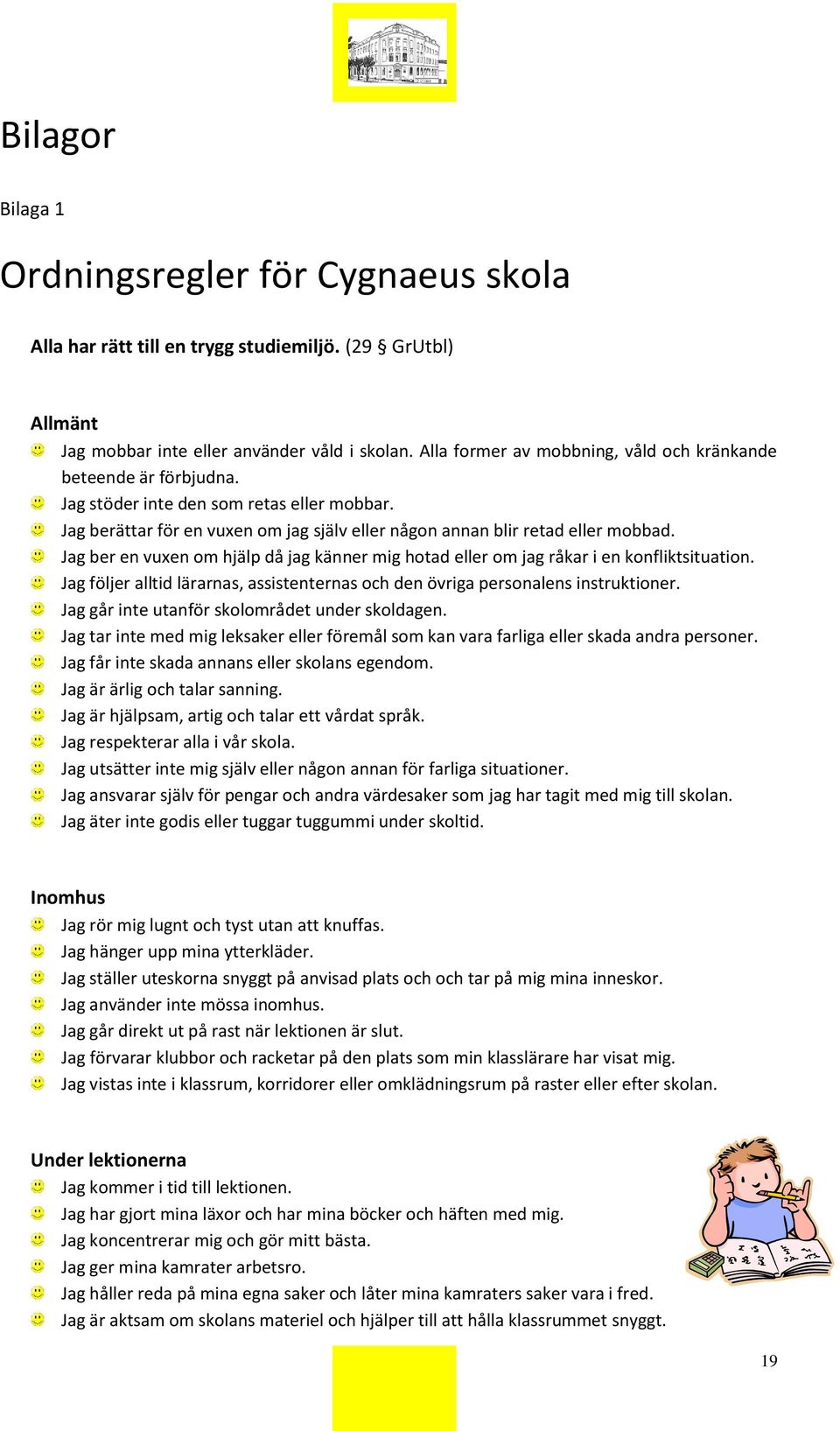 Jag ber en vuxen om hjälp då jag känner mig hotad eller om jag råkar i en konfliktsituation. Jag följer alltid lärarnas, assistenternas och den övriga personalens instruktioner.