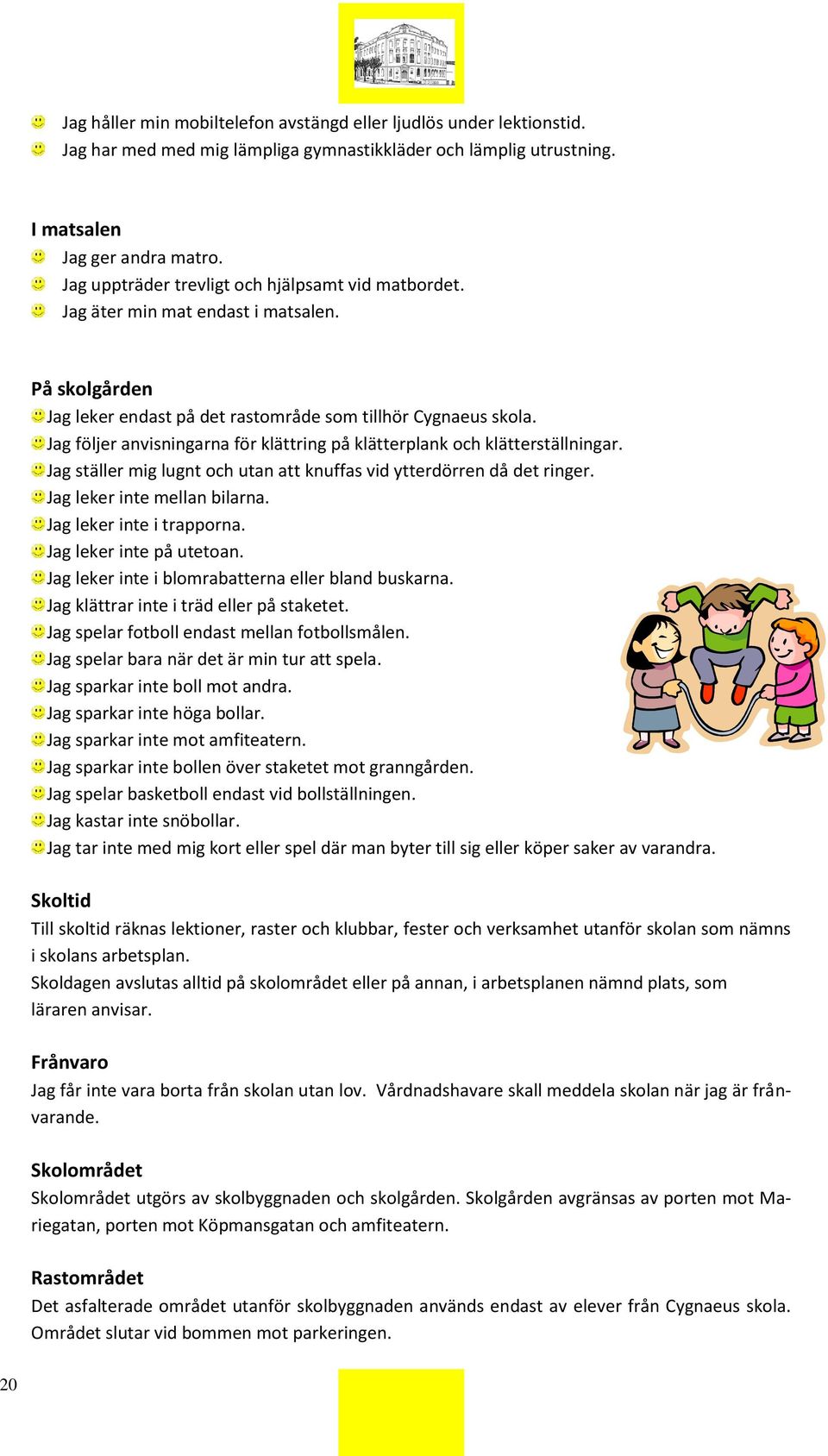 Jag följer anvisningarna för klättring på klätterplank och klätterställningar. Jag ställer mig lugnt och utan att knuffas vid ytterdörren då det ringer. Jag leker inte mellan bilarna.