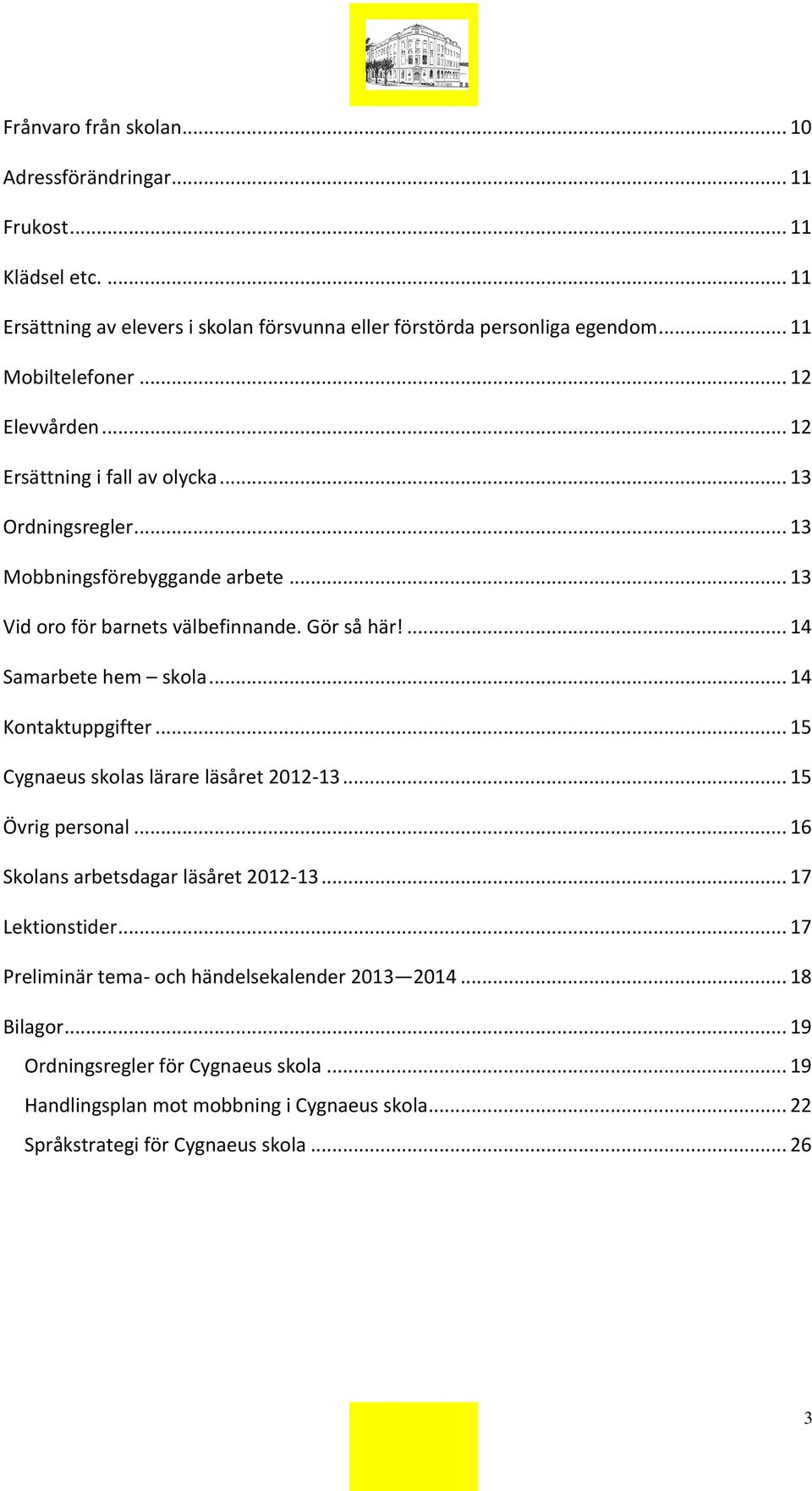 ... 14 Samarbete hem skola... 14 Kontaktuppgifter... 15 Cygnaeus skolas lärare läsåret 2012-13... 15 Övrig personal... 16 Skolans arbetsdagar läsåret 2012-13... 17 Lektionstider.