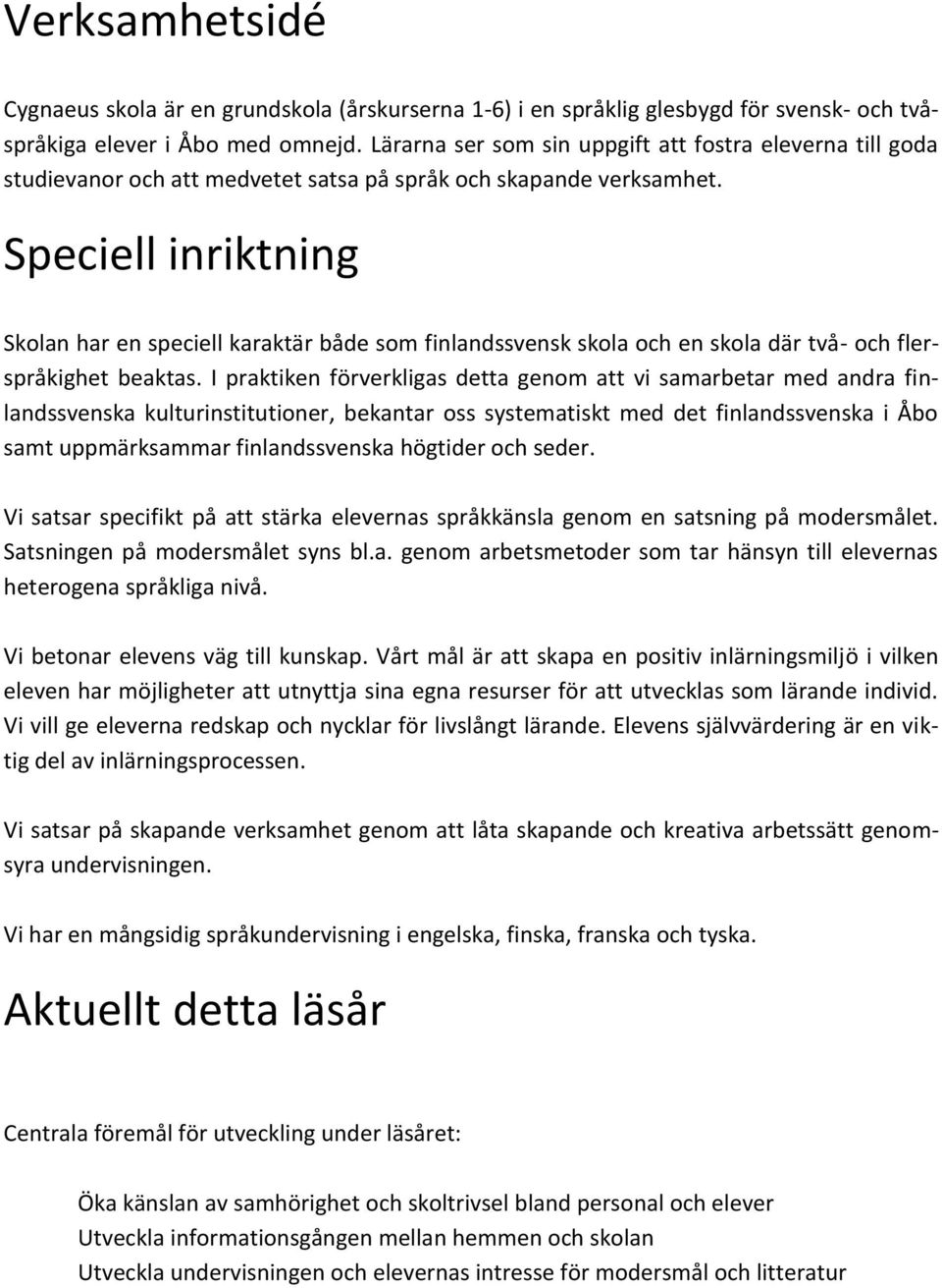 Speciell inriktning Skolan har en speciell karaktär både som finlandssvensk skola och en skola där två- och flerspråkighet beaktas.