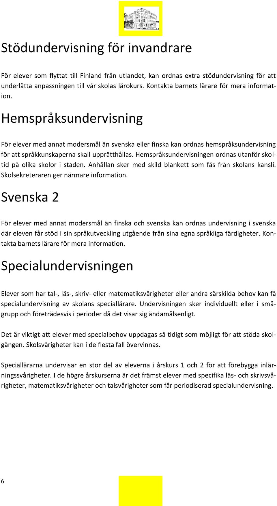 Hemspråksundervisning För elever med annat modersmål än svenska eller finska kan ordnas hemspråksundervisning för att språkkunskaperna skall upprätthållas.
