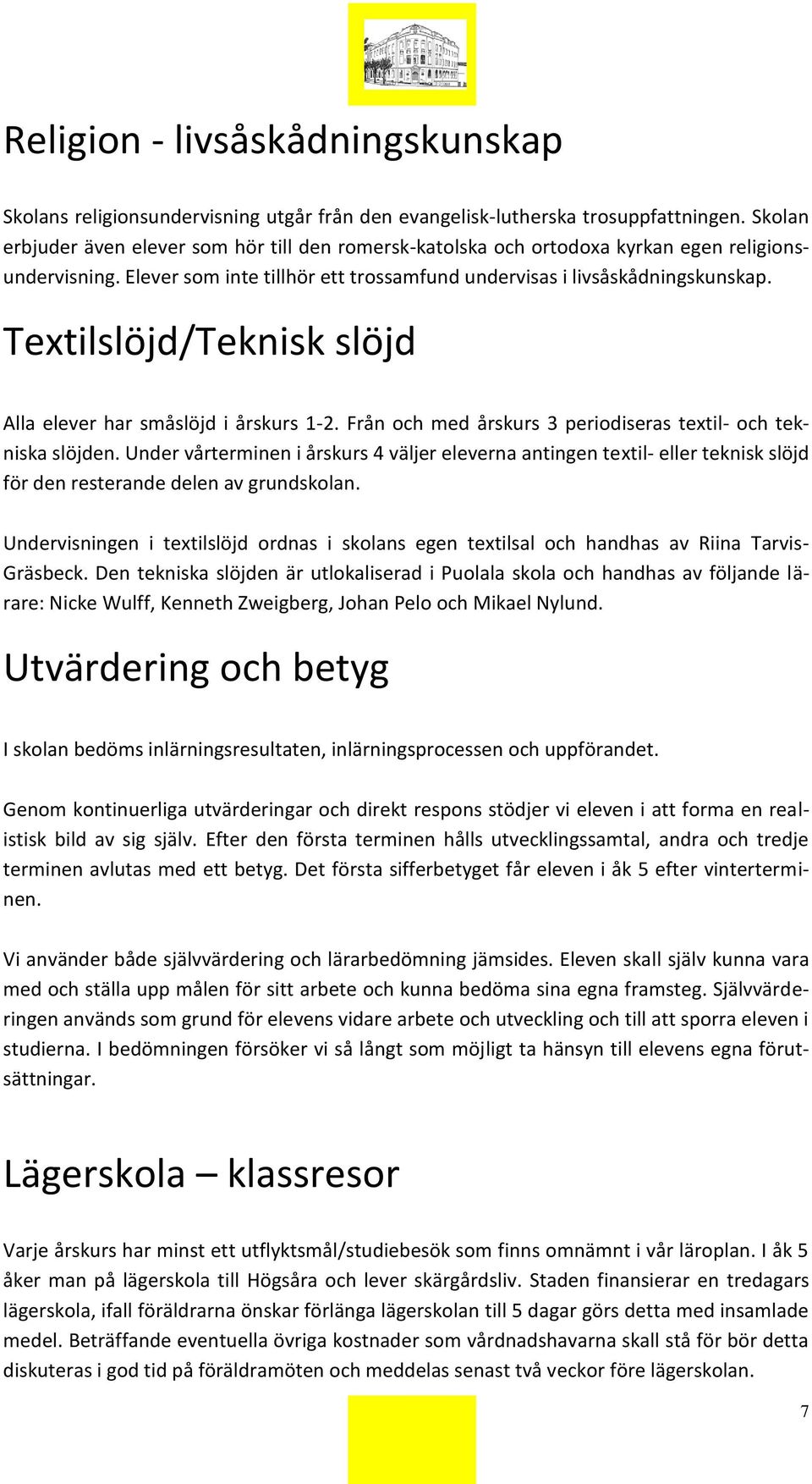 Textilslöjd/Teknisk slöjd Alla elever har småslöjd i årskurs 1-2. Från och med årskurs 3 periodiseras textil- och tekniska slöjden.