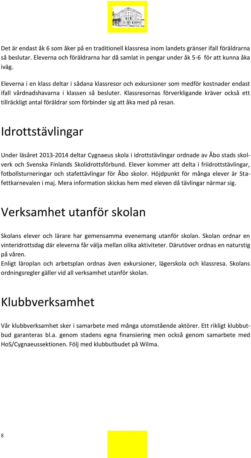 Klassresornas förverkligande kräver också ett tillräckligt antal föräldrar som förbinder sig att åka med på resan.