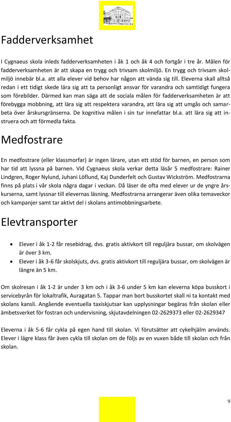 Eleverna skall alltså redan i ett tidigt skede lära sig att ta personligt ansvar för varandra och samtidigt fungera som förebilder.