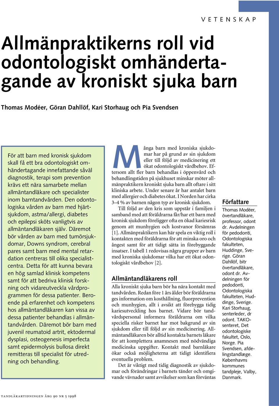 Den odontologiska vården av barn med hjärtsjukdom, astma/allergi, diabetes och epilepsi sköts vanligtvis av allmäntandläkaren själv.