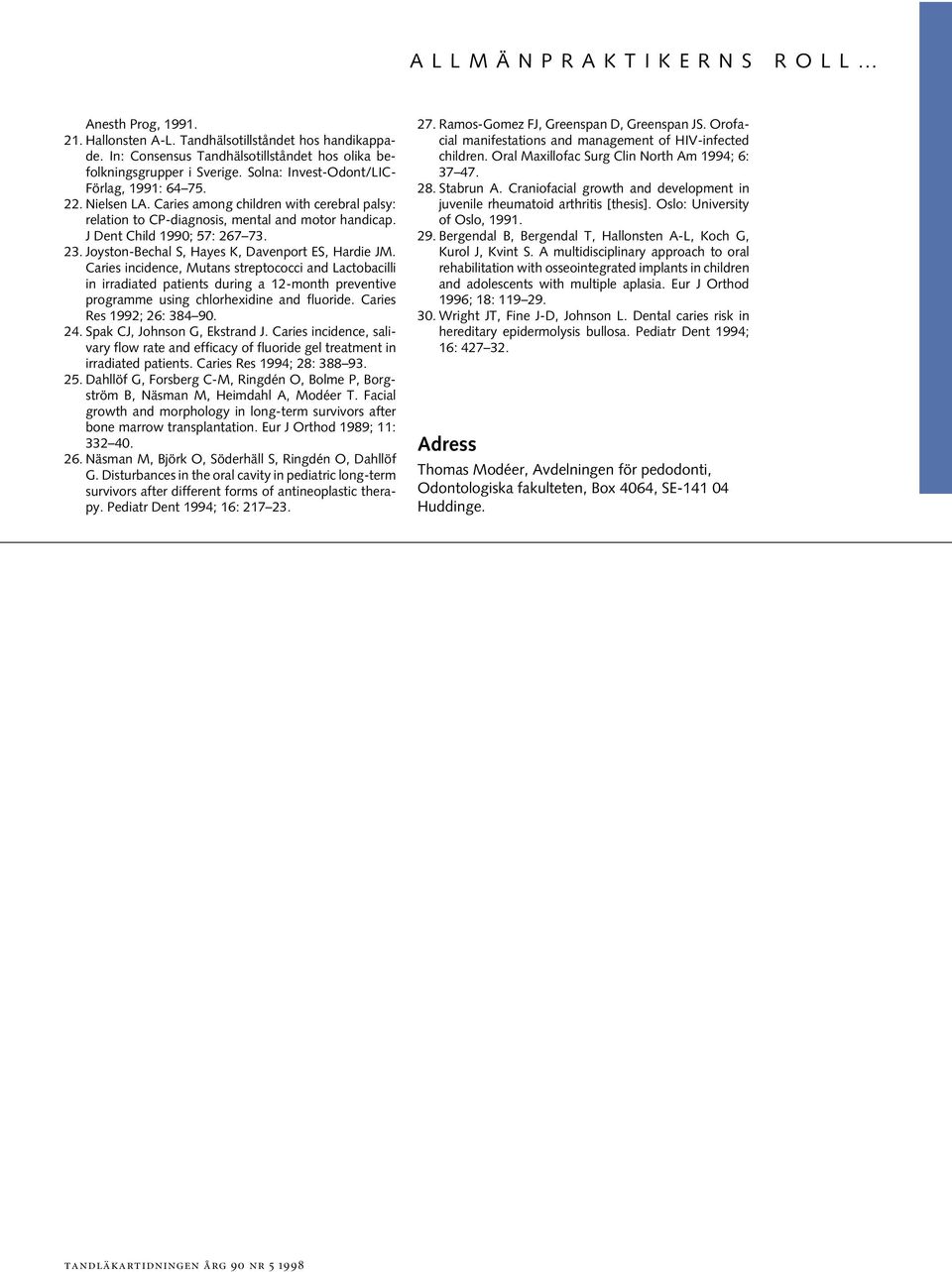 Caries incidence, Mutans streptococci and Lactobacilli in irradiated patients during a 12-month preventive programme using chlorhexidine and fluoride. Caries Res 1992; 26: 384 90. 24.