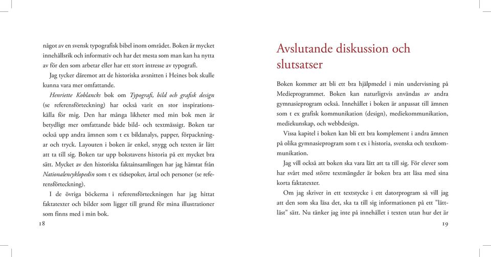Boken kommer att bli ett bra hjälpmedel i min undervisning på Henriette Koblancks bok om Typografi, bild och grafisk design Medieprogrammet.