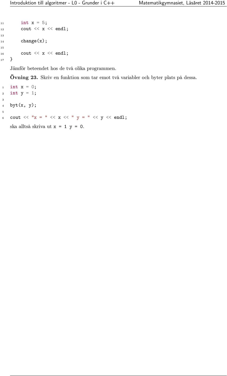 programmen. Övning 3. Skriv en funktion som tar emot två variabler och byter plats på dessa.