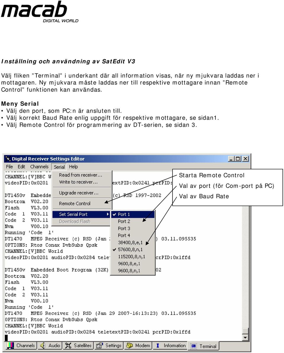 Meny Serial Välj den port, som PC:n är ansluten till. Välj korrekt Baud Rate enlig uppgift för respektive mottagare, se sidan1.