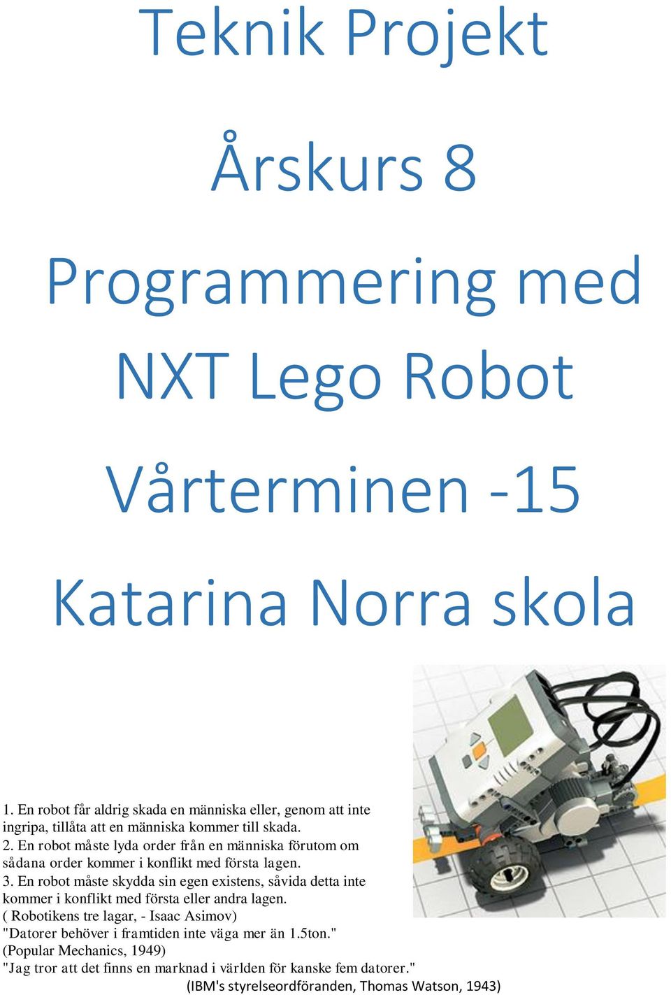 En robot måste lyda order från en människa förutom om sådana order kommer i konflikt med första lagen. 3.