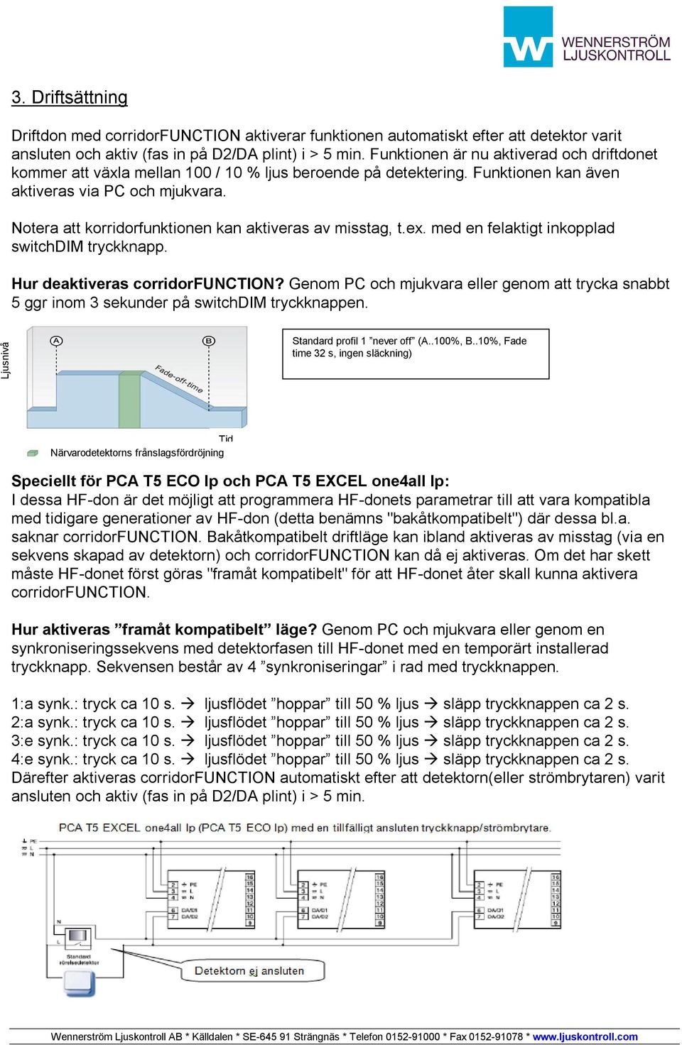 Notera att korridorfunktionen kan aktiveras av misstag, t.ex. med en felaktigt inkopplad switchdim tryckknapp. Hur deaktiveras corridorfunction?