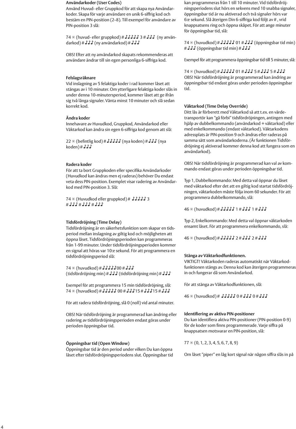 Efter att ny användarkod skapats rekommenderas att användare ändrar till sin egen personliga 6-siffriga kod.