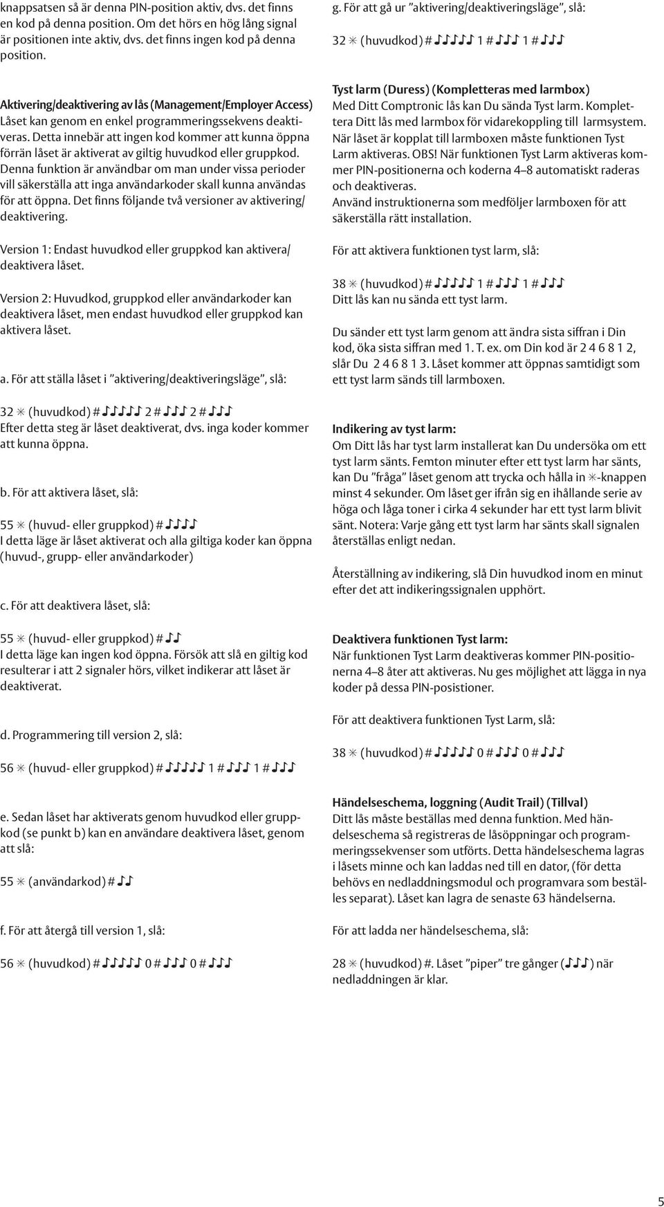 Detta innebär att ingen kod kommer att kunna öppna förrän låset är aktiverat av giltig huvudkod eller gruppkod.