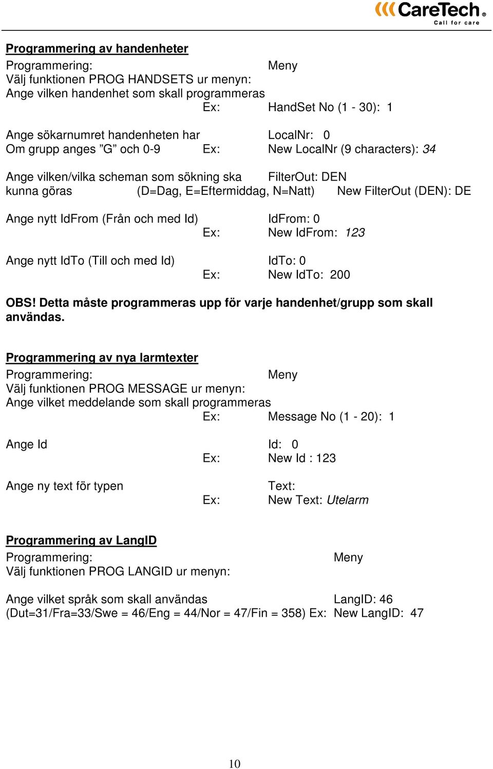 nytt IdFrom (Från och med Id) IdFrom: 0 Ex: New IdFrom: 123 Ange nytt IdTo (Till och med Id) IdTo: 0 Ex: New IdTo: 200 OBS! Detta måste programmeras upp för varje handenhet/grupp som skall användas.