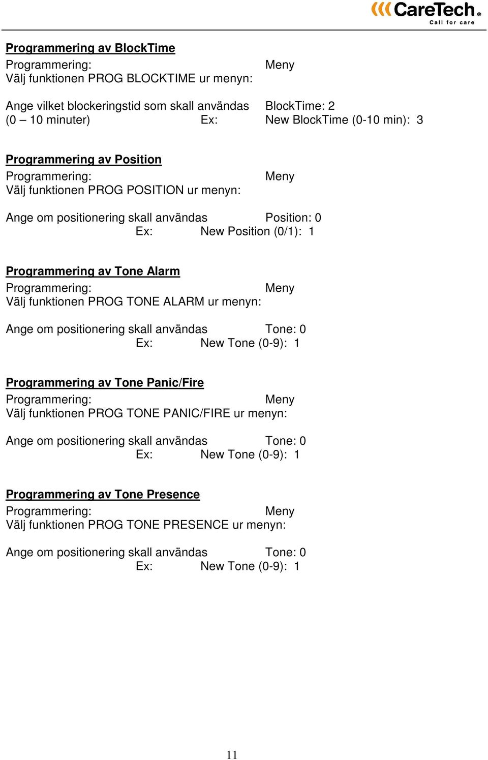 Programmering: Välj funktionen PROG TONE ALARM ur menyn: Meny Ange om positionering skall användas Tone: 0 Ex: New Tone (0-9): 1 Programmering av Tone Panic/Fire Programmering: Meny Välj funktionen