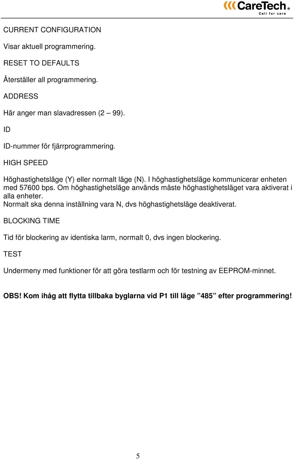 Om höghastighetsläge används måste höghastighetsläget vara aktiverat i alla enheter. Normalt ska denna inställning vara N, dvs höghastighetsläge deaktiverat.