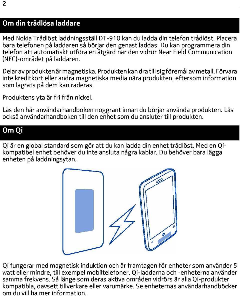 Produkten kan dra till sig föremål av metall. Förvara inte kreditkort eller andra magnetiska media nära produkten, eftersom information som lagrats på dem kan raderas.