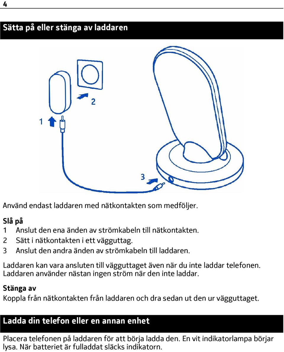 Laddaren kan vara ansluten till vägguttaget även när du inte laddar telefonen. Laddaren använder nästan ingen ström när den inte laddar.