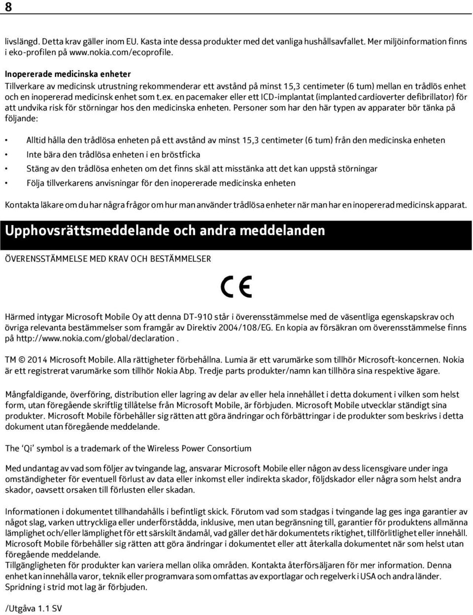 en pacemaker eller ett ICD-implantat (implanted cardioverter defibrillator) för att undvika risk för störningar hos den medicinska enheten.