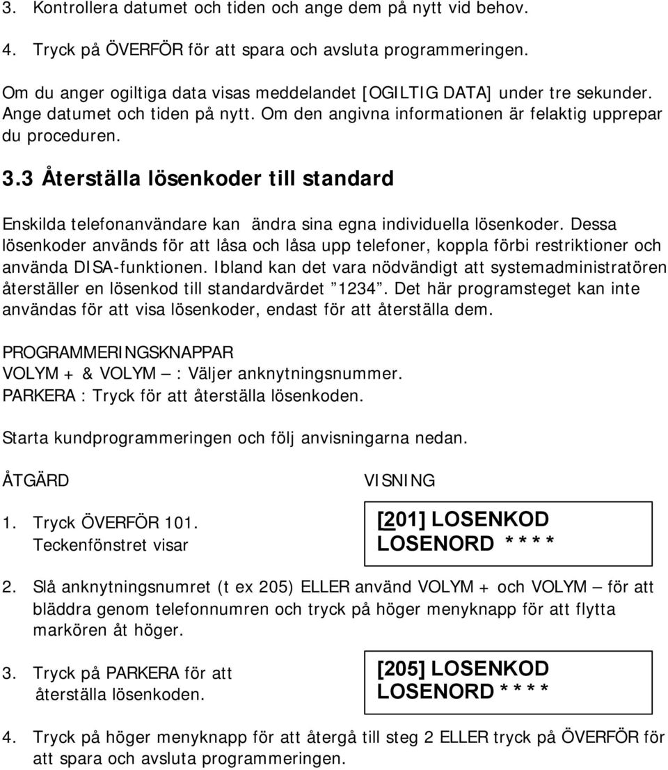 3 Återställa lösenkoder till standard Enskilda telefonanvändare kan ändra sina egna individuella lösenkoder.