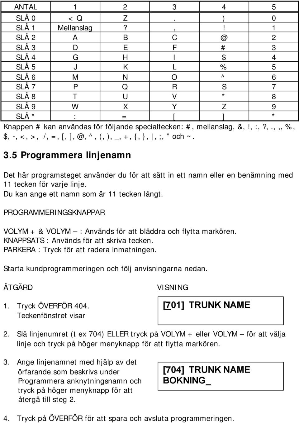 mellanslag, &,!, :,?,.,,, %, $, -, <, >, /, =, [, ], @, ^, (, ), _, +, {, },, ;, och ~. 3.