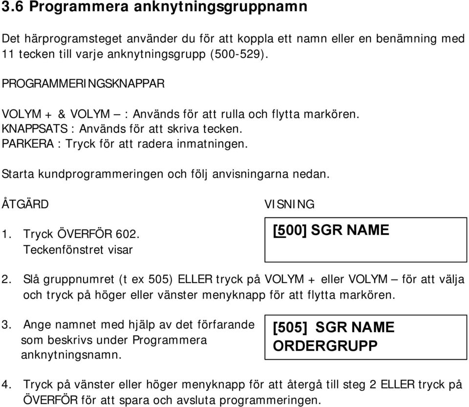 Starta kundprogrammeringen och följ anvisningarna nedan. 1. Tryck ÖVERFÖR 602. [500] SGR NAME 2.