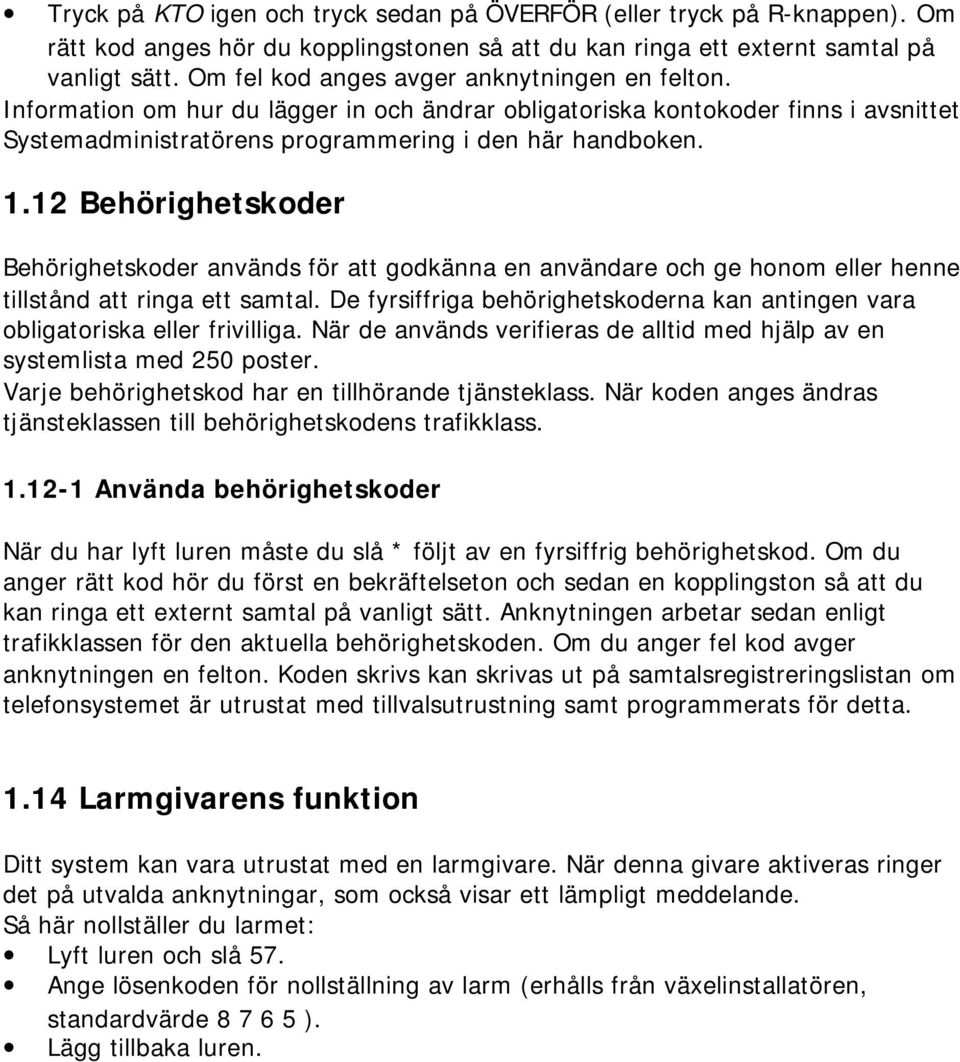 12 Behörighetskoder Behörighetskoder används för att godkänna en användare och ge honom eller henne tillstånd att ringa ett samtal.