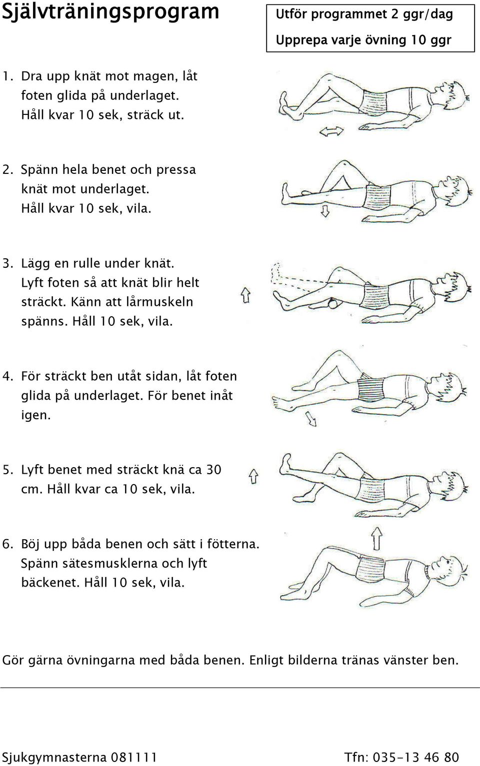 För sträckt ben utåt sidan, låt foten glida på underlaget. För benet inåt igen. 5. Lyft benet med sträckt knä ca 30 cm. Håll kvar ca 10 sek, vila. 6.