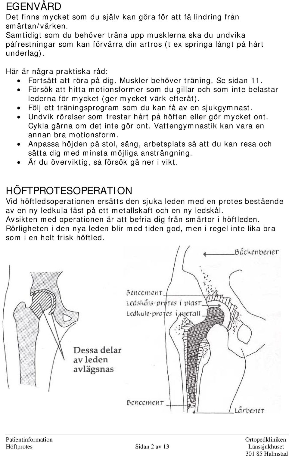 Muskler behöver träning. Se sidan 11. Försök att hitta motionsformer som du gillar och som inte belastar lederna för mycket (ger mycket värk efteråt).