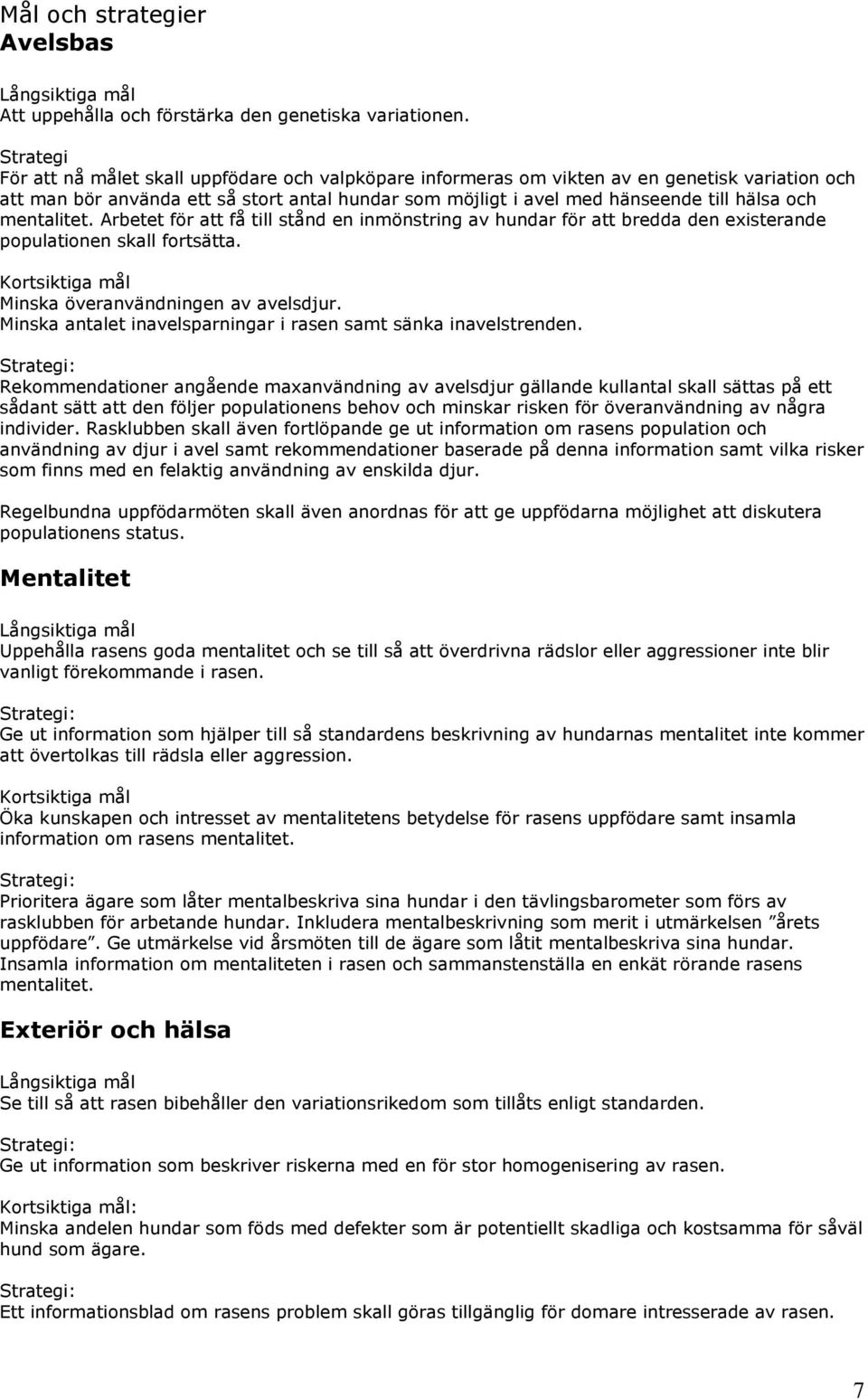 och mentalitet. Arbetet för att få till stånd en inmönstring av hundar för att bredda den existerande populationen skall fortsätta. Kortsiktiga mål Minska överanvändningen av avelsdjur.