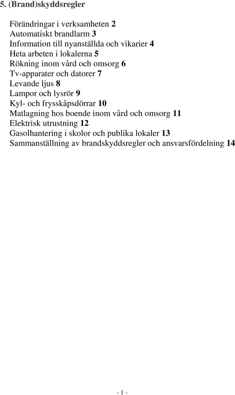 Lampor och lysrör 9 Kyl- och frysskåpsdörrar 10 Matlagning hos boende inom vård och omsorg 11 Elektrisk
