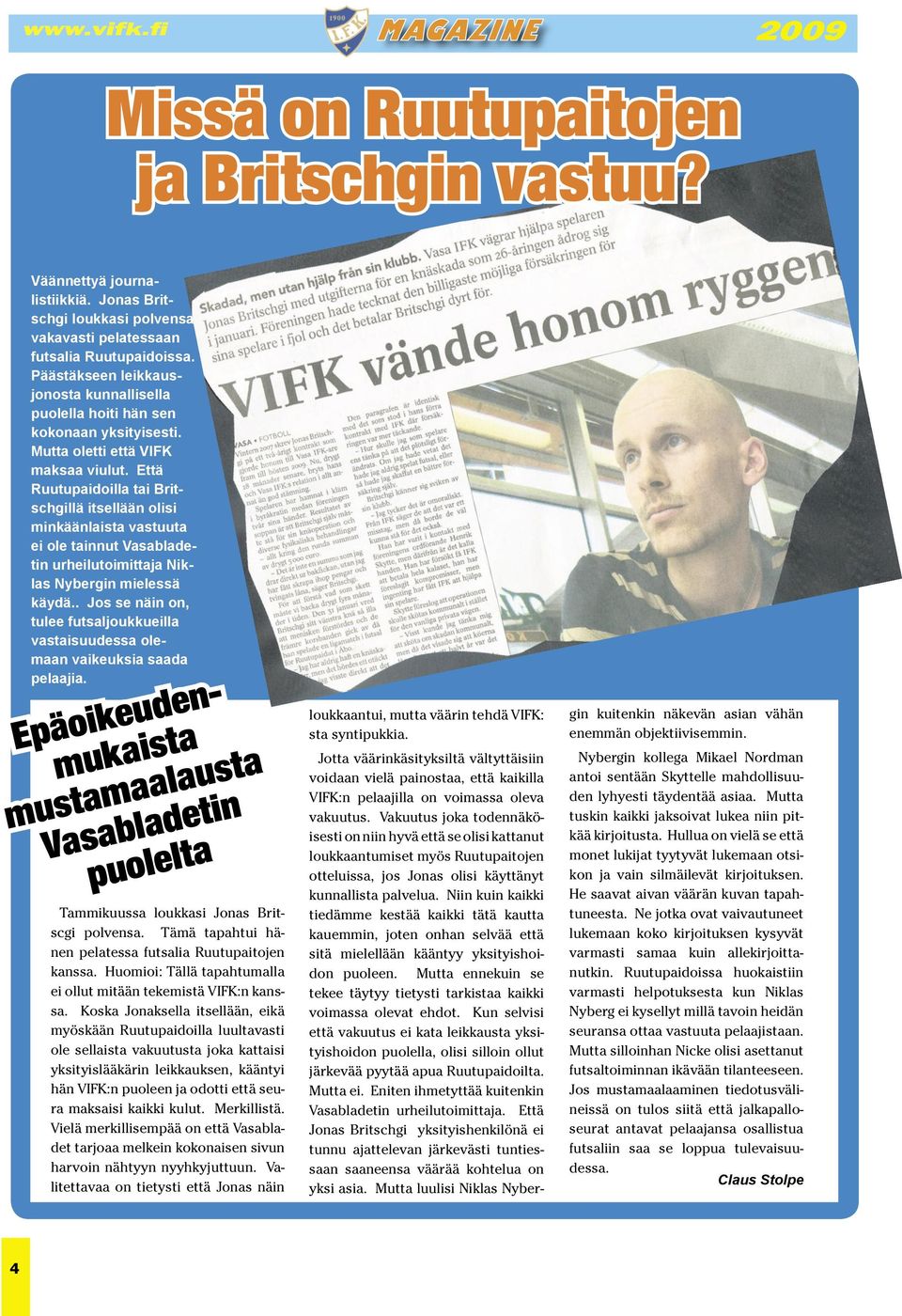 Että Ruutupaidoilla tai Britschgillä itsellään olisi minkäänlaista vastuuta ei ole tainnut Vasabladetin urheilutoimittaja Niklas Nybergin mielessä käydä.