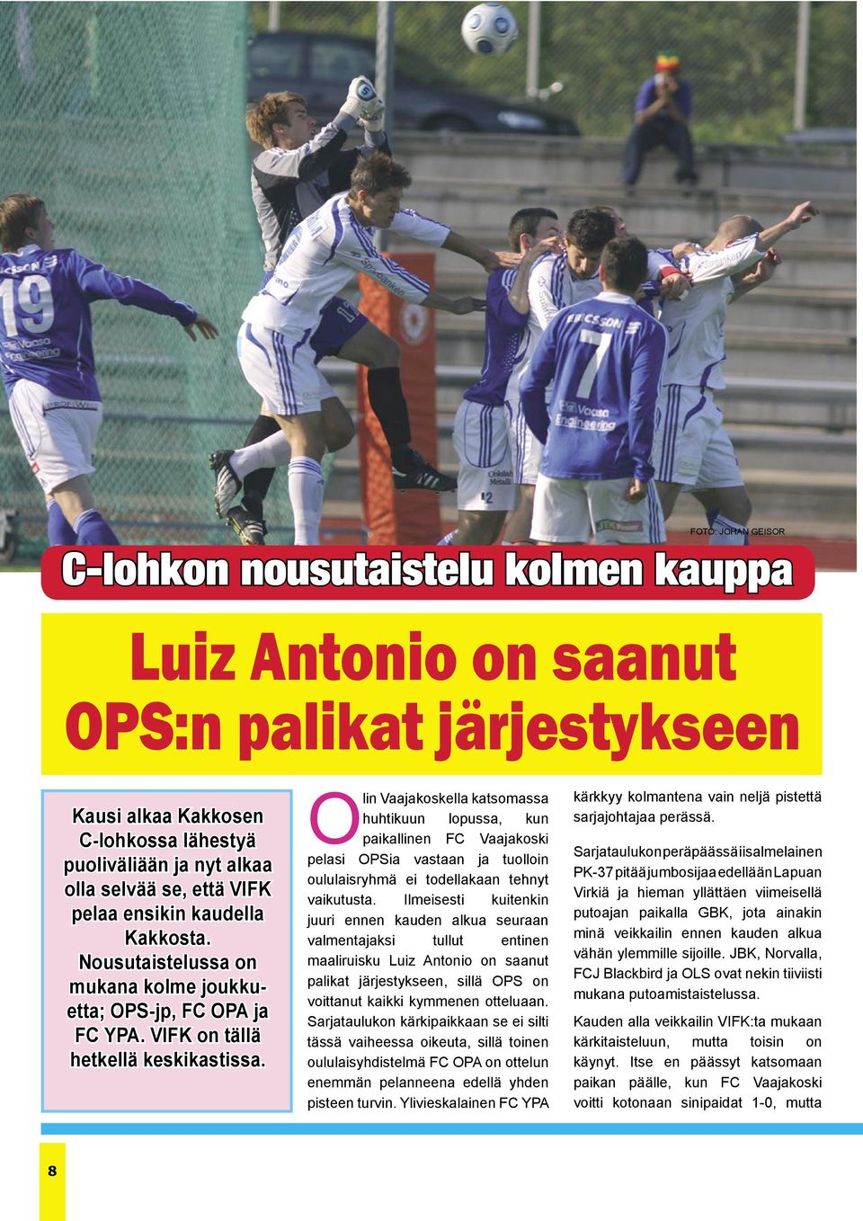 Olin Vaajakoskella katsomassa huhtikuun lopussa, kun paikallinen FC Vaajakoski pelasi OPSia vastaan ja tuolloin oululaisryhmä ei todellakaan tehnyt vaikutusta.