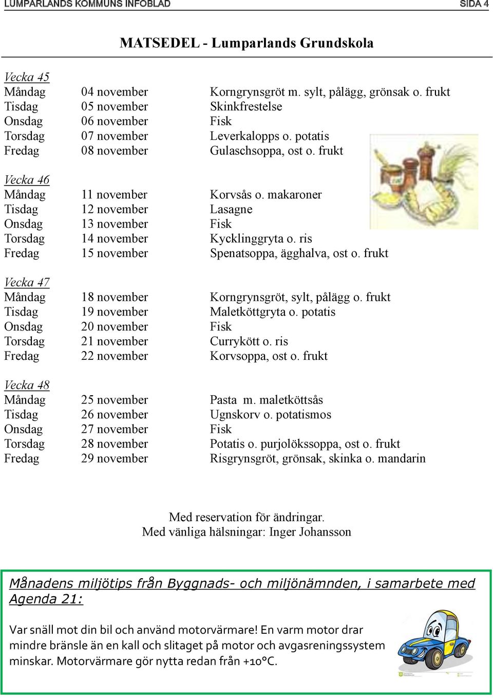 makaroner Tisdag 12 november Lasagne Onsdag 13 november Fisk Torsdag 14 november Kycklinggryta o. ris Fredag 15 november Spenatsoppa, ägghalva, ost o.